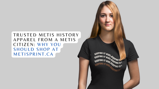 Trusted Metis History Apparel from a Metis Citizen: Why You Should Shop at Metisprint.ca